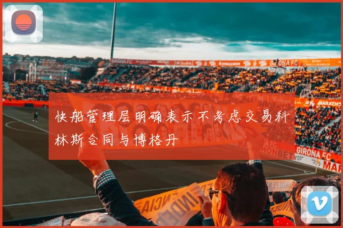 快船管理层明确表示不考虑交易科林斯合同与博格丹
