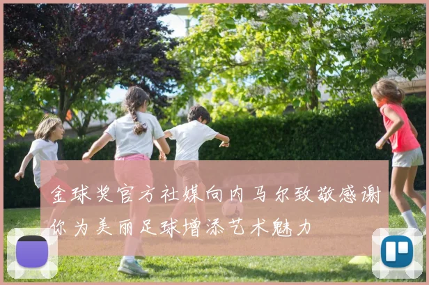 金球奖官方社媒向内马尔致敬感谢你为美丽足球增添艺术魅力